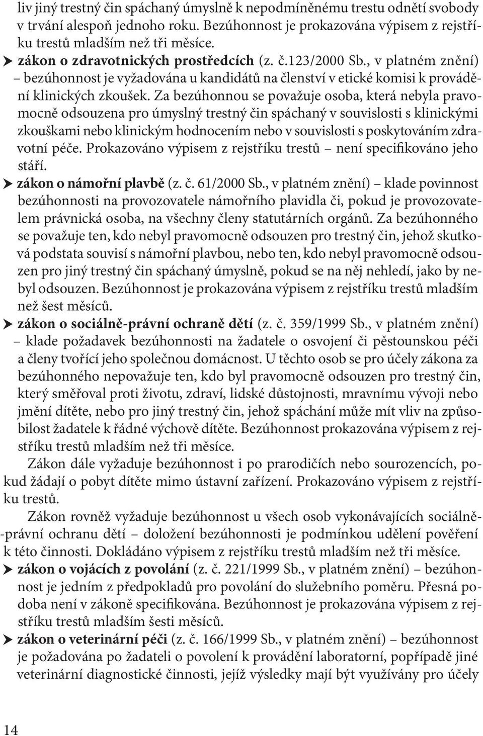 Za bezúhonnou se považuje osoba, která nebyla pravomocně odsouzena pro úmyslný trestný čin spáchaný v souvislosti s klinickými zkouškami nebo klinickým hodnocením nebo v souvislosti s poskytováním