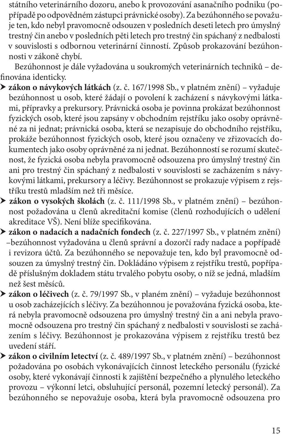 odbornou veterinární činností. Způsob prokazování bezúhonnosti v zákoně chybí. Bezúhonnost je dále vyžadována u soukromých veterinárních techniků definována identicky. zákon o návykových látkách (z.