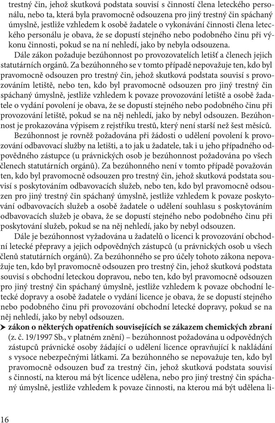 Dále zákon požaduje bezúhonnost po provozovatelích letišť a členech jejich statutárních orgánů.