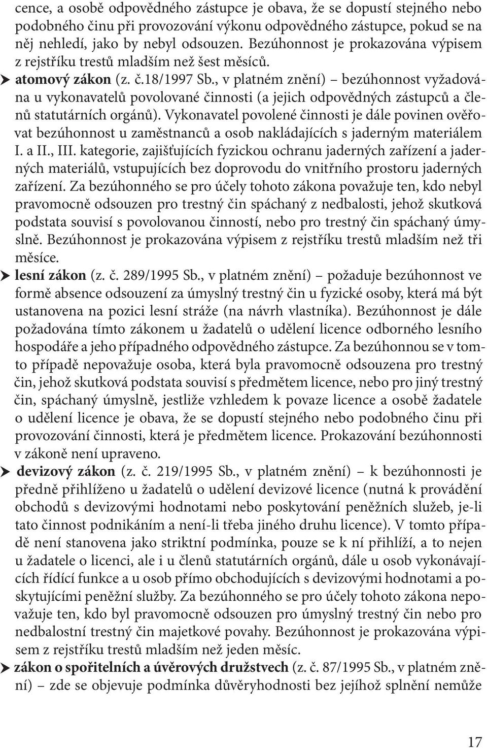 , v platném znění) bezúhonnost vyžadována u vykonavatelů povolované činnosti (a jejich odpovědných zástupců a členů statutárních orgánů).