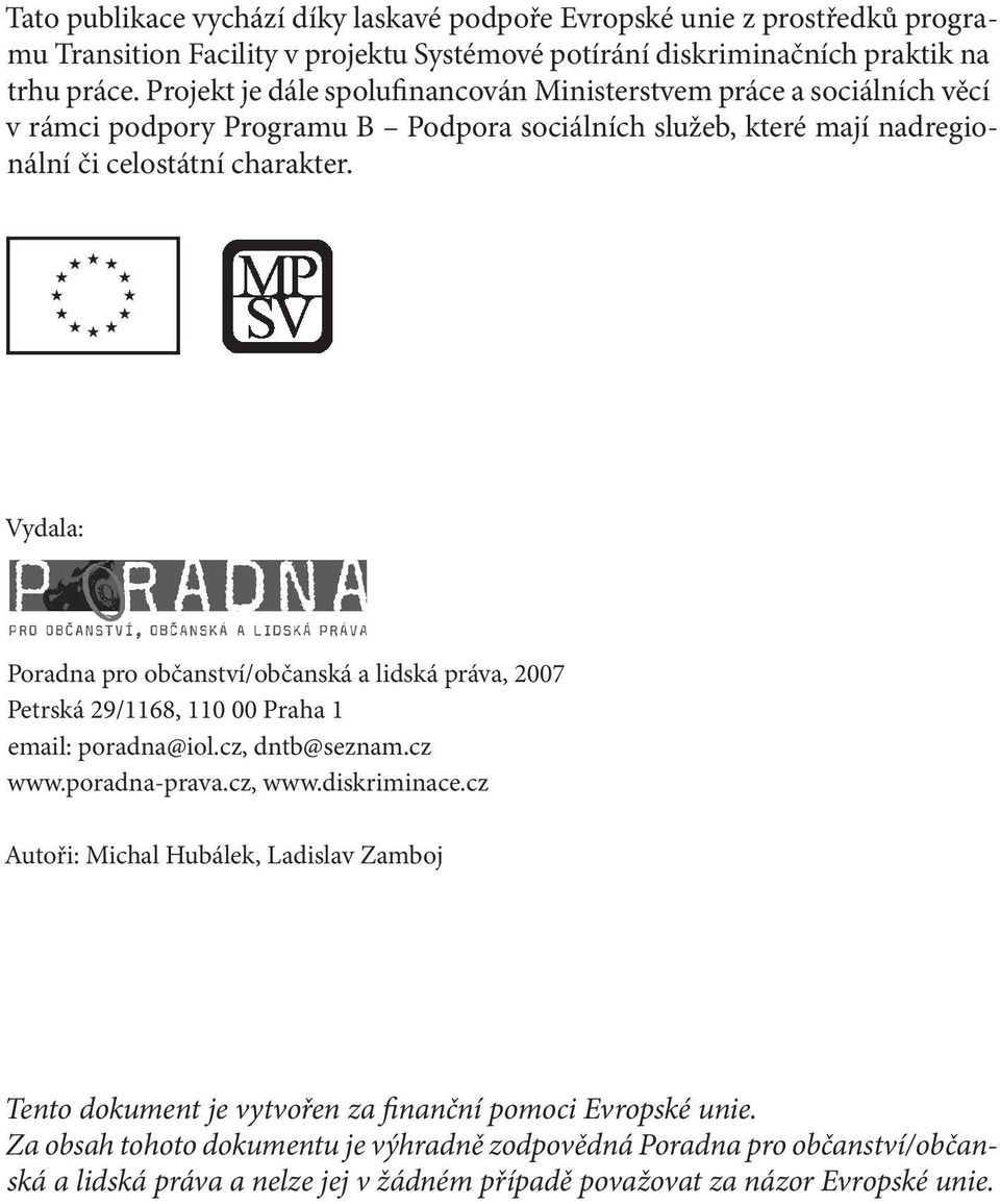 Vydala: Poradna pro občanství/občanská a lidská práva, 2007 Petrská 29/1168, 110 00 Praha 1 email: poradna@iol.cz, dntb@seznam.cz www.poradna-prava.cz, www.diskriminace.