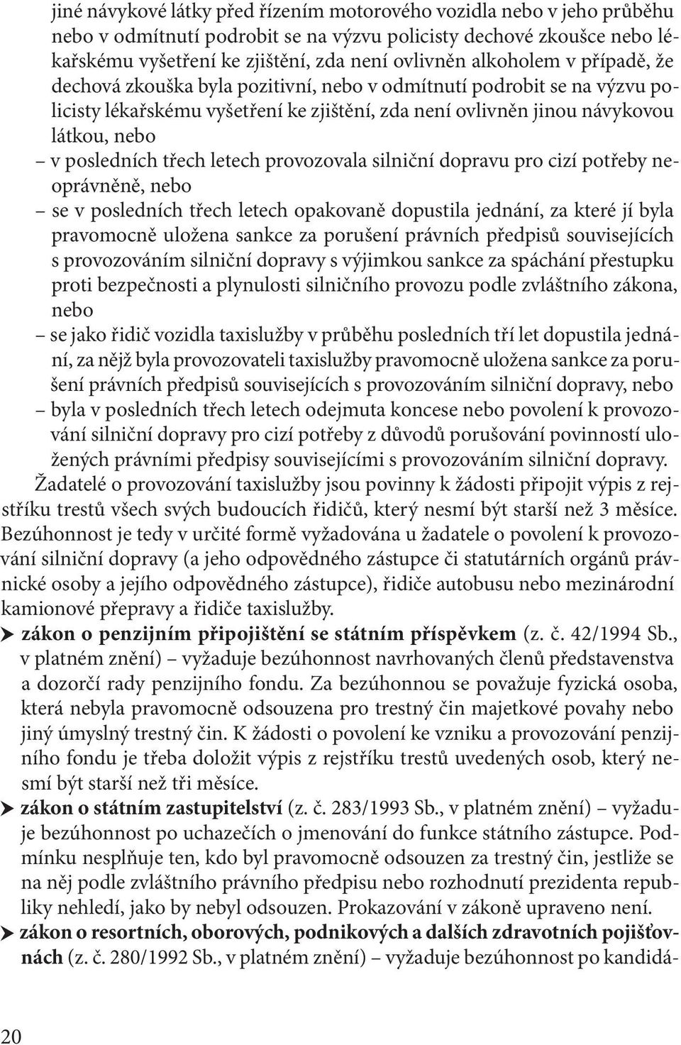 třech letech provozovala silniční dopravu pro cizí potřeby neoprávněně, nebo se v posledních třech letech opakovaně dopustila jednání, za které jí byla pravomocně uložena sankce za porušení právních