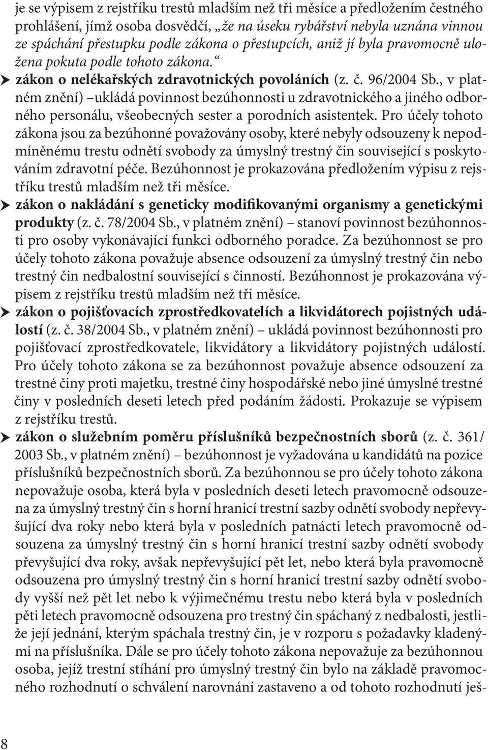 , v platném znění) ukládá povinnost bezúhonnosti u zdravotnického a jiného odborného personálu, všeobecných sester a porodních asistentek.