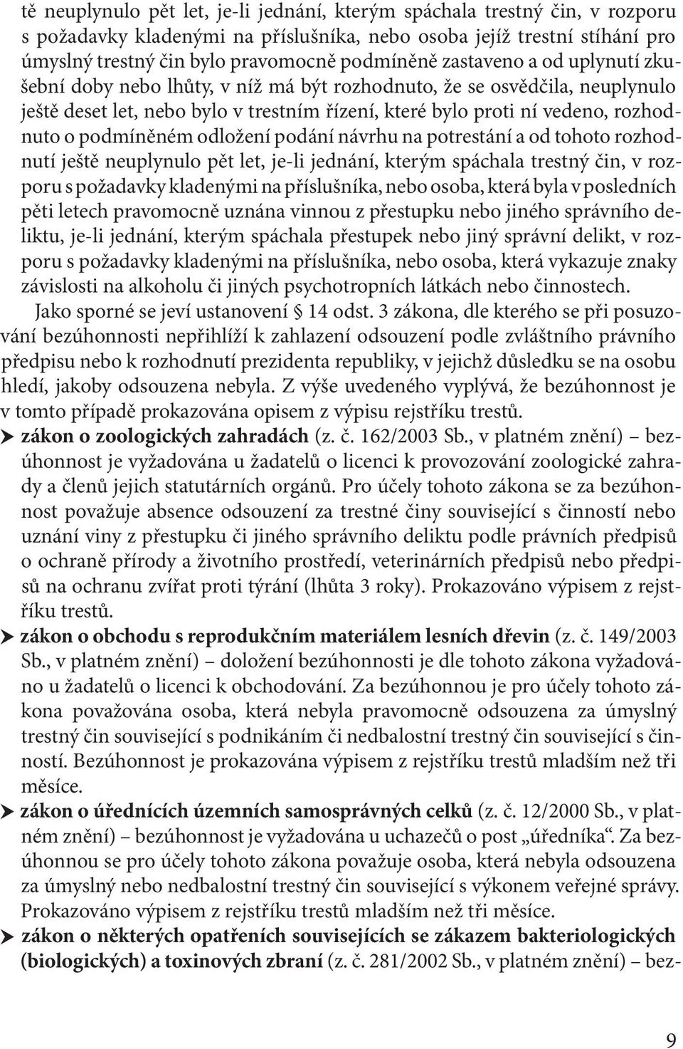 podmíněném odložení podání návrhu na potrestání a od tohoto rozhodnutí ještě neuplynulo pět let, je-li jednání, kterým spáchala trestný čin, v rozporu s požadavky kladenými na příslušníka, nebo