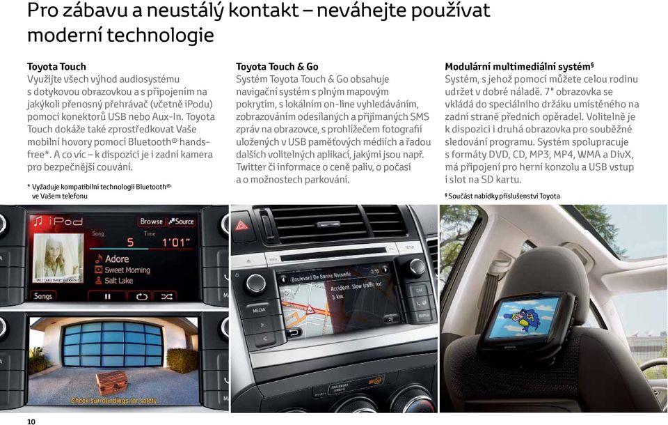 * Vyžaduje kompatibilní technologii Bluetooth ve Vašem telefonu Toyota Touch & Go Systém Toyota Touch & Go obsahuje navigační systém s plným mapovým pokrytím, s lokálním on-line vyhledáváním,