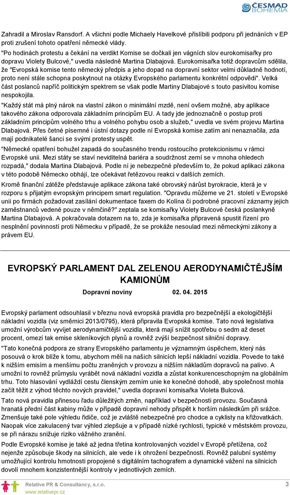 Eurokomisařka totiž dopravcům sdělila, že "Evropská komise tento německý předpis a jeho dopad na dopravní sektor velmi důkladně hodnotí, proto není stále schopna poskytnout na otázky Evropského