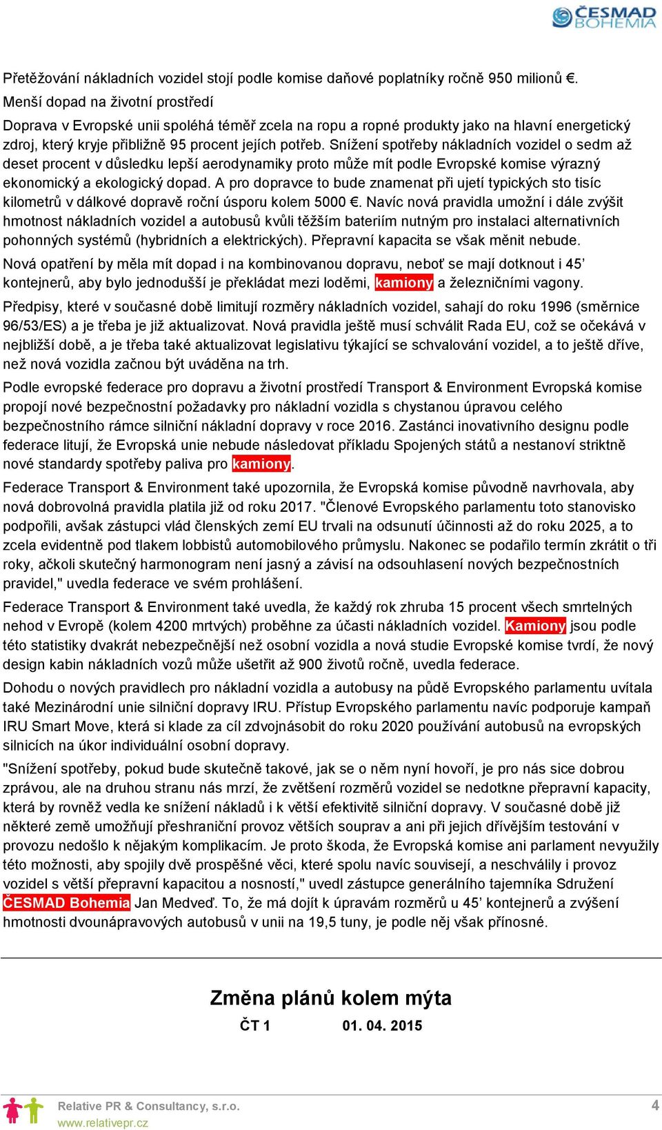 Snížení spotřeby nákladních vozidel o sedm až deset procent v důsledku lepší aerodynamiky proto může mít podle Evropské komise výrazný ekonomický a ekologický dopad.