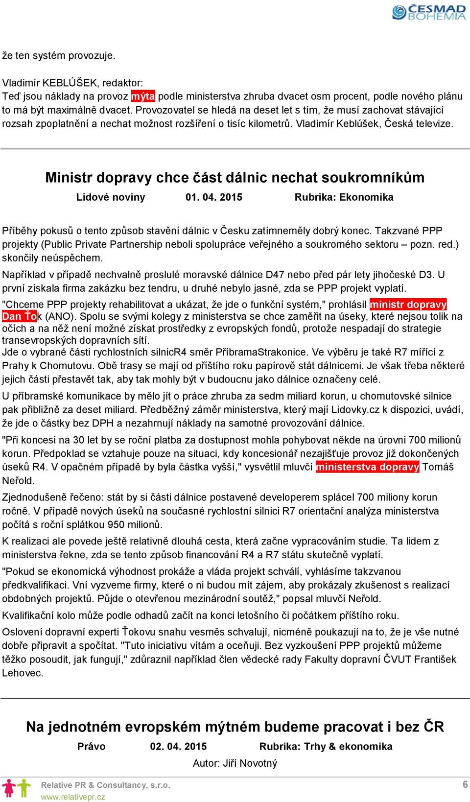 Ministr dopravy chce část dálnic nechat soukromníkům Lidové noviny 01. 04. 2015 Rubrika: Ekonomika Příběhy pokusů o tento způsob stavění dálnic v Česku zatímneměly dobrý konec.