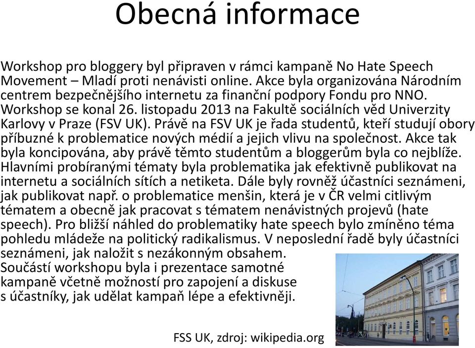 Právě na FSV UK je řada studentů, kteří studují obory příbuzné k problematice nových médií a jejich vlivu na společnost.