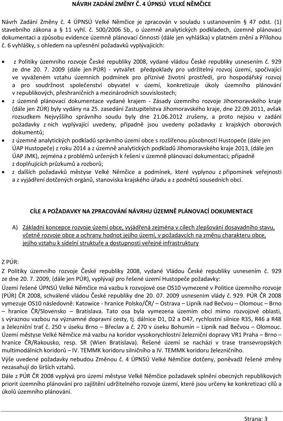 6 vyhlášky, s ohledem na upřesnění požadavků vyplývajících: z Politiky územního rozvoje České republiky 2008, vydané vládou České republiky usnesením č. 929 ze dne 20. 7.