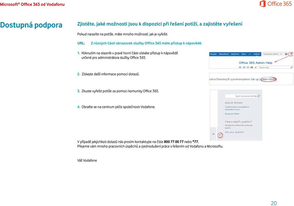 Kliknutím na otazník v pravé horní části získáte přístup k nápovědě určené pro administrátora služby Office 365. 2. Získejte další informace pomocí dotazů. 3. Zkuste vyřešit potíže za pomoci komunity Office 365.