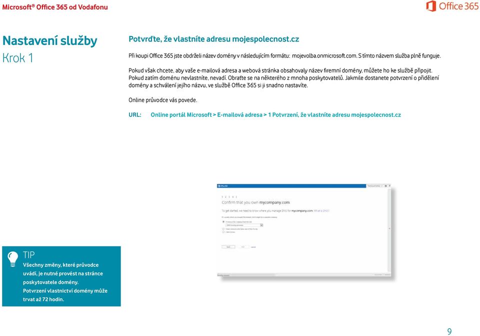 Obraťte se na některého z mnoha poskytovatelů. Jakmile dostanete potvrzení o přidělení domény a schválení jejího názvu, ve službě Office 365 si ji snadno nastavíte. Online průvodce vás povede.