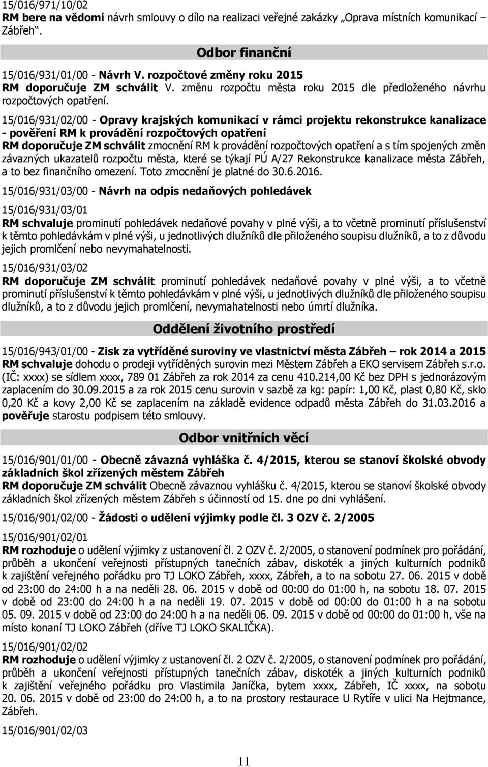 15/016/931/02/00 - Opravy krajských komunikací v rámci projektu rekonstrukce kanalizace - pověření RM k provádění rozpočtových opatření RM doporučuje ZM schválit zmocnění RM k provádění rozpočtových