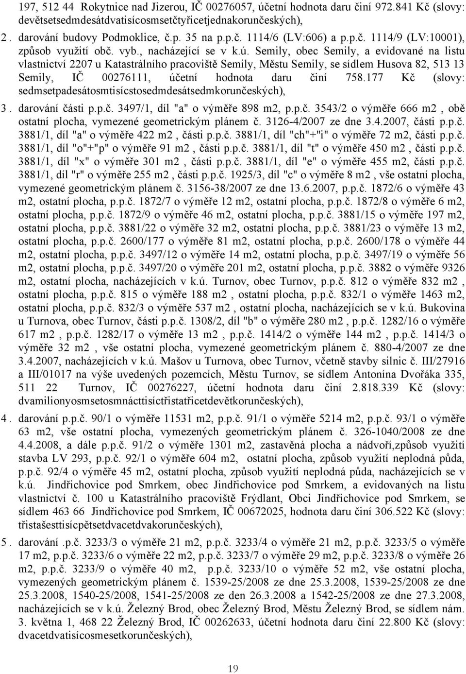 Semily, obec Semily, a evidované na listu vlastnictví 2207 u Katastrálního pracoviště Semily, Městu Semily, se sídlem Husova 82, 513 13 Semily, IČ 00276111, účetní hodnota daru činí 758.