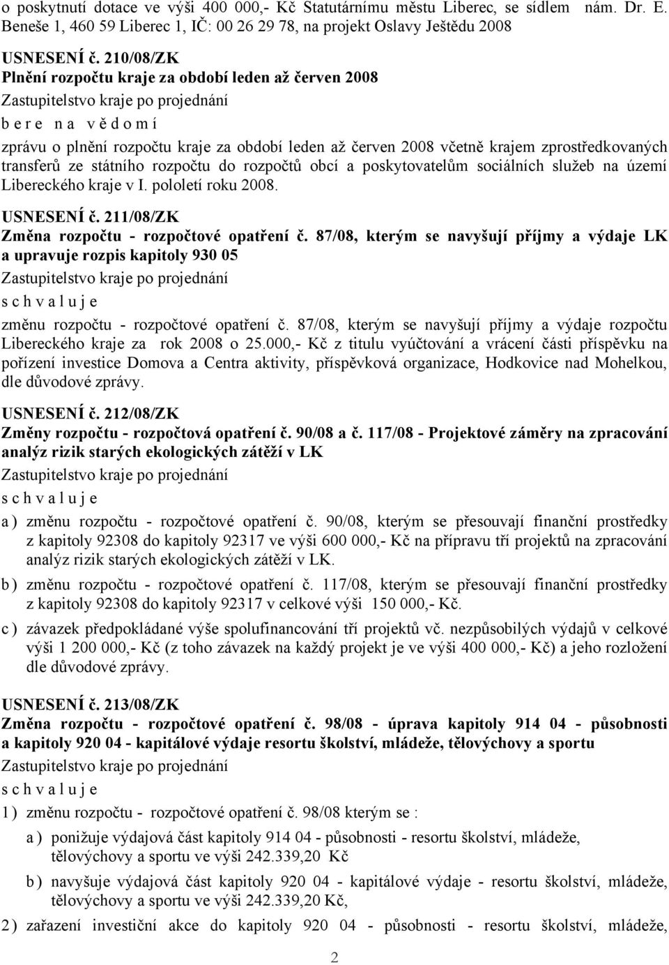 státního rozpočtu do rozpočtů obcí a poskytovatelům sociálních služeb na území Libereckého kraje v I. pololetí roku 2008. USNESENÍ č. 211/08/ZK Změna rozpočtu - rozpočtové opatření č.