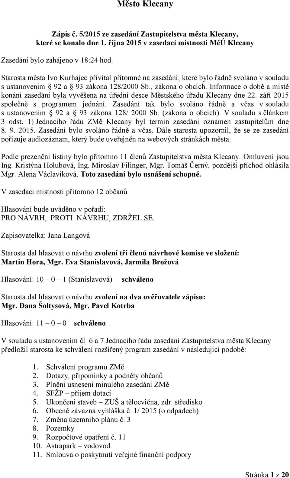 Informace o době a místě konání zasedání byla vyvěšena na úřední desce Městského úřadu Klecany dne 22. září 2015 společně s programem jednání.