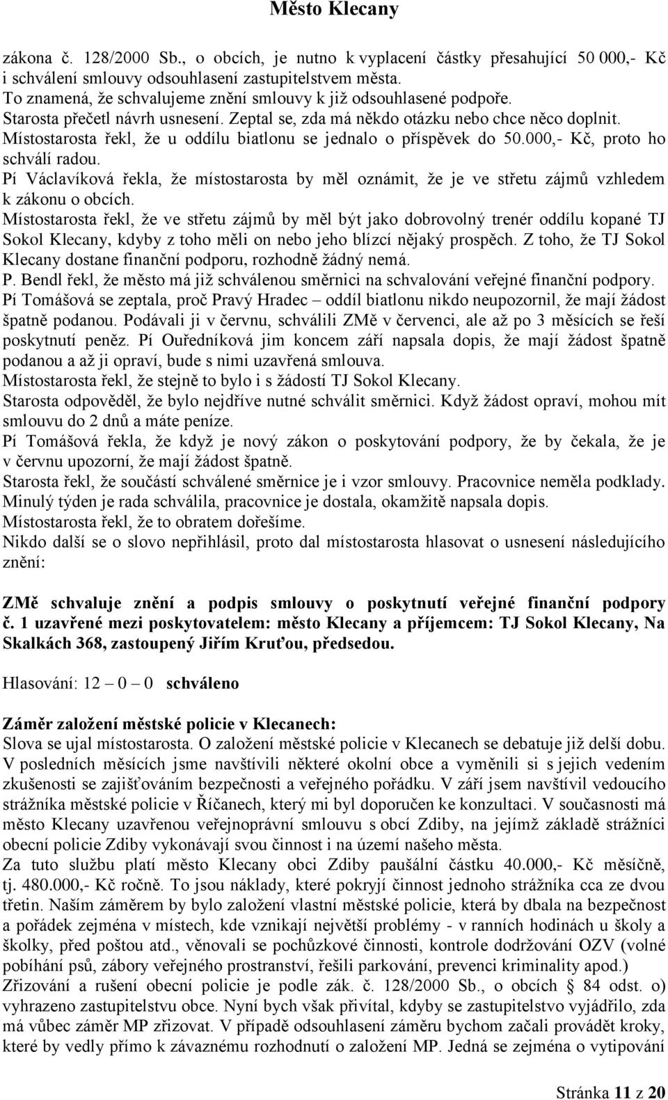 Místostarosta řekl, že u oddílu biatlonu se jednalo o příspěvek do 50.000,- Kč, proto ho schválí radou.