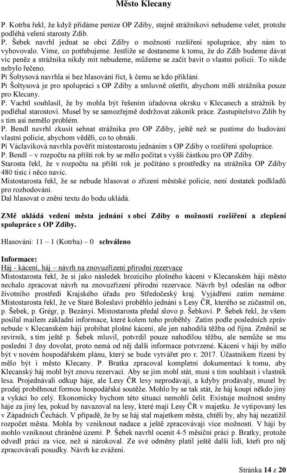 Jestliže se dostaneme k tomu, že do Zdib budeme dávat víc peněz a strážníka nikdy mít nebudeme, můžeme se začít bavit o vlastní policii. To nikde nebylo řečeno.