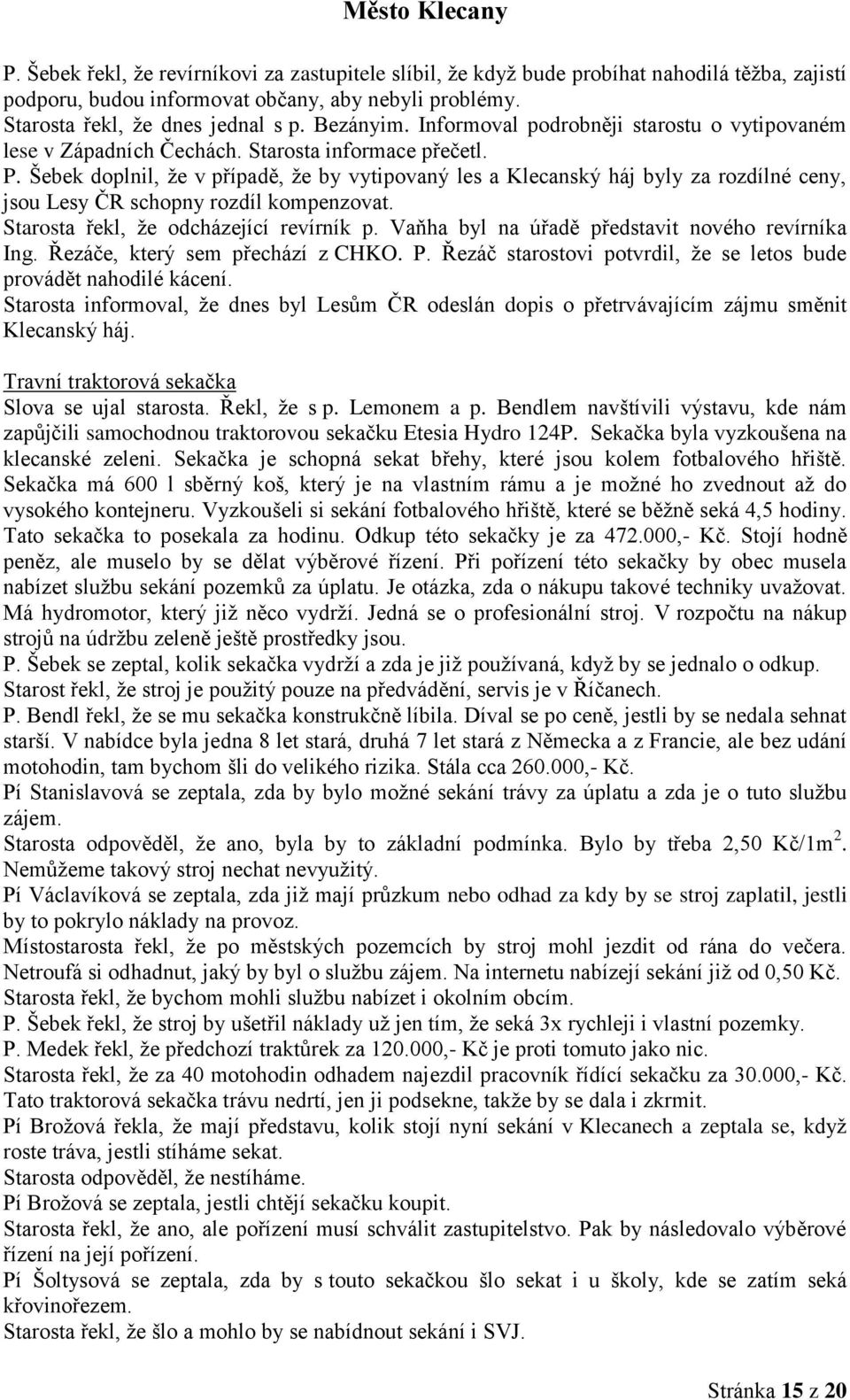 Šebek doplnil, že v případě, že by vytipovaný les a Klecanský háj byly za rozdílné ceny, jsou Lesy ČR schopny rozdíl kompenzovat. Starosta řekl, že odcházející revírník p.