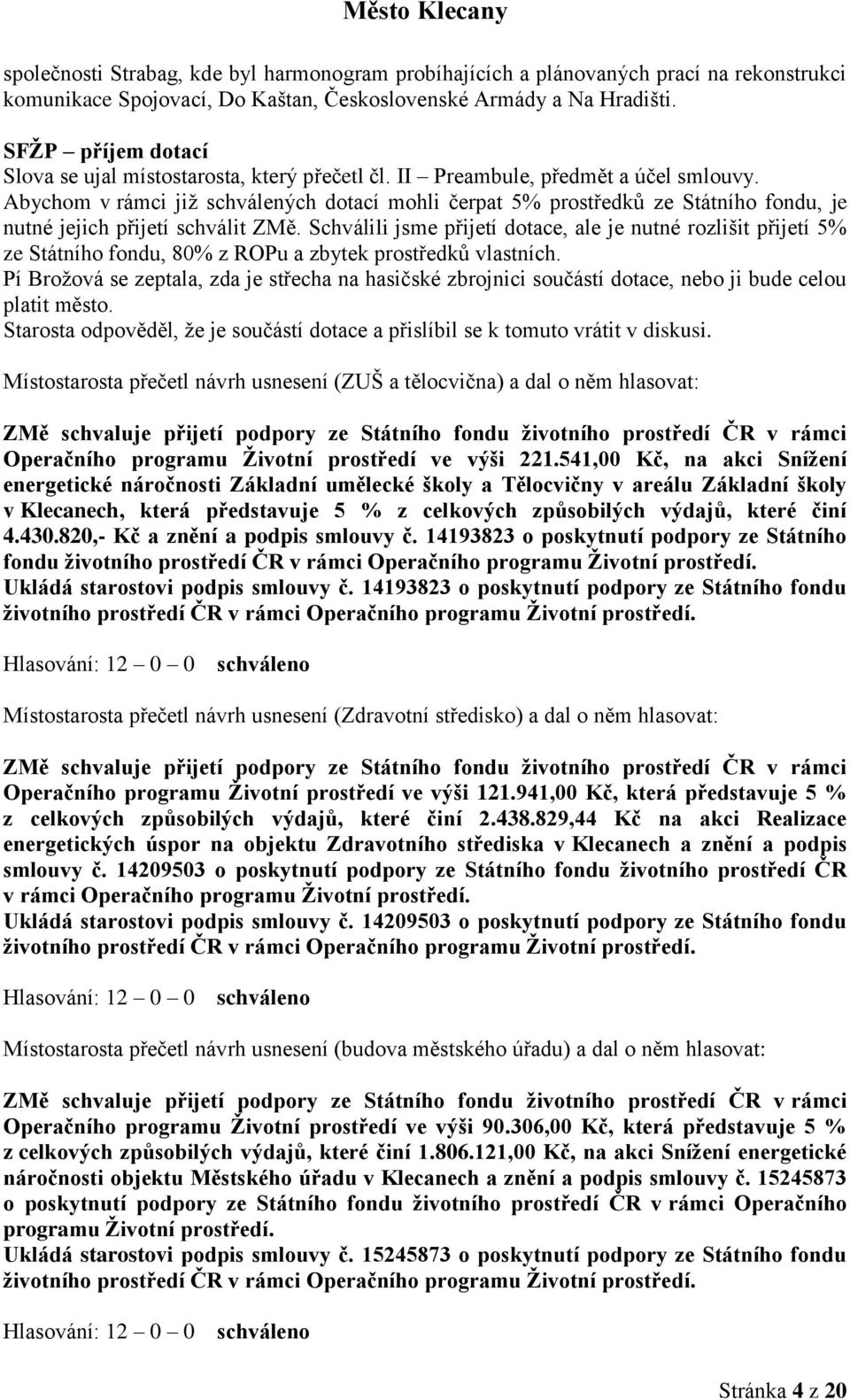 Abychom v rámci již schválených dotací mohli čerpat 5% prostředků ze Státního fondu, je nutné jejich přijetí schválit ZMě.