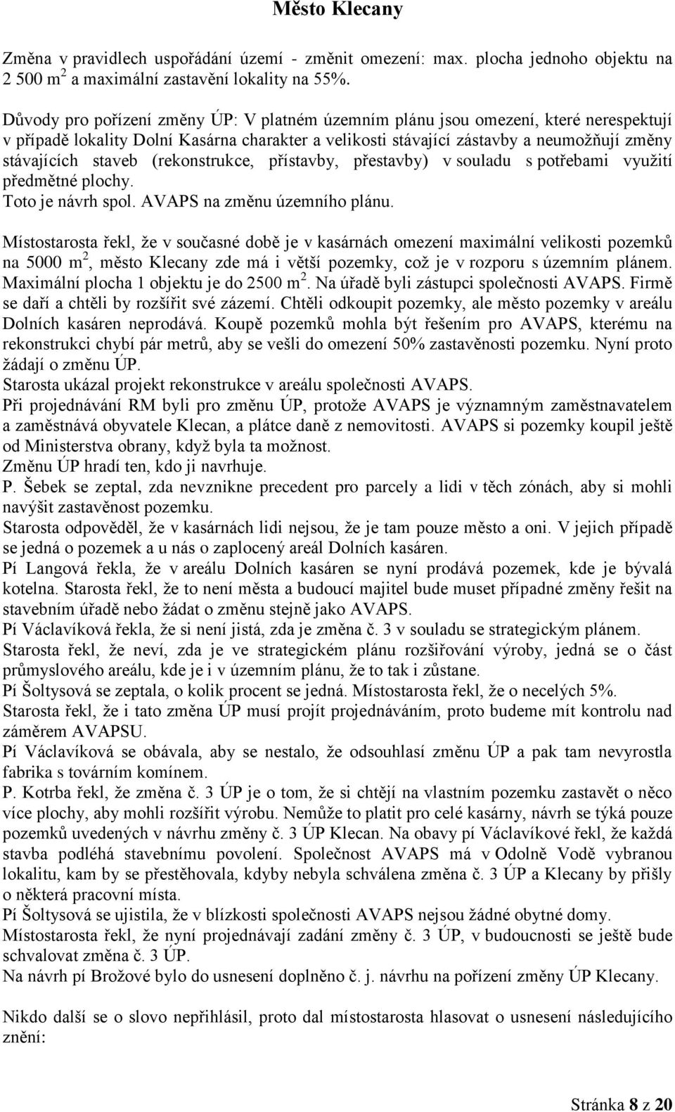 (rekonstrukce, přístavby, přestavby) v souladu s potřebami využití předmětné plochy. Toto je návrh spol. AVAPS na změnu územního plánu.