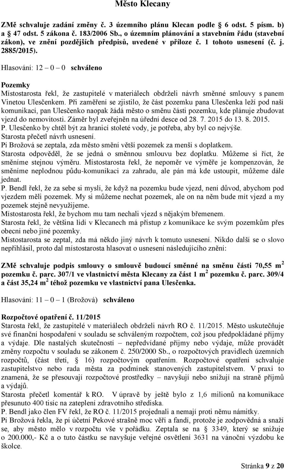 Pozemky Místostarosta řekl, že zastupitelé v materiálech obdrželi návrh směnné smlouvy s panem Vinetou Ulesčenkem.