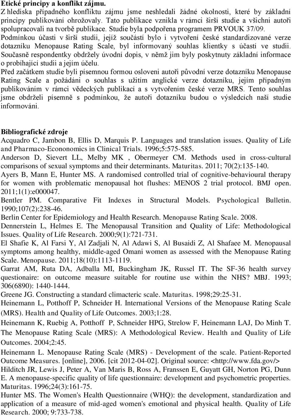 Podmínkou účasti v širší studii, jejíž součástí bylo i vytvoření české standardizované verze dotazníku Menopause Rating Scale, byl informovaný souhlas klientky s účastí ve studii.