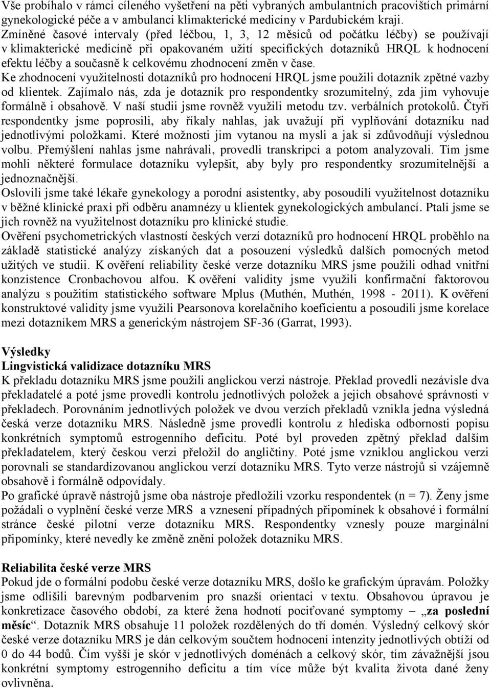 celkovému zhodnocení změn v čase. Ke zhodnocení využitelnosti dotazníků pro hodnocení HRQL jsme použili dotazník zpětné vazby od klientek.