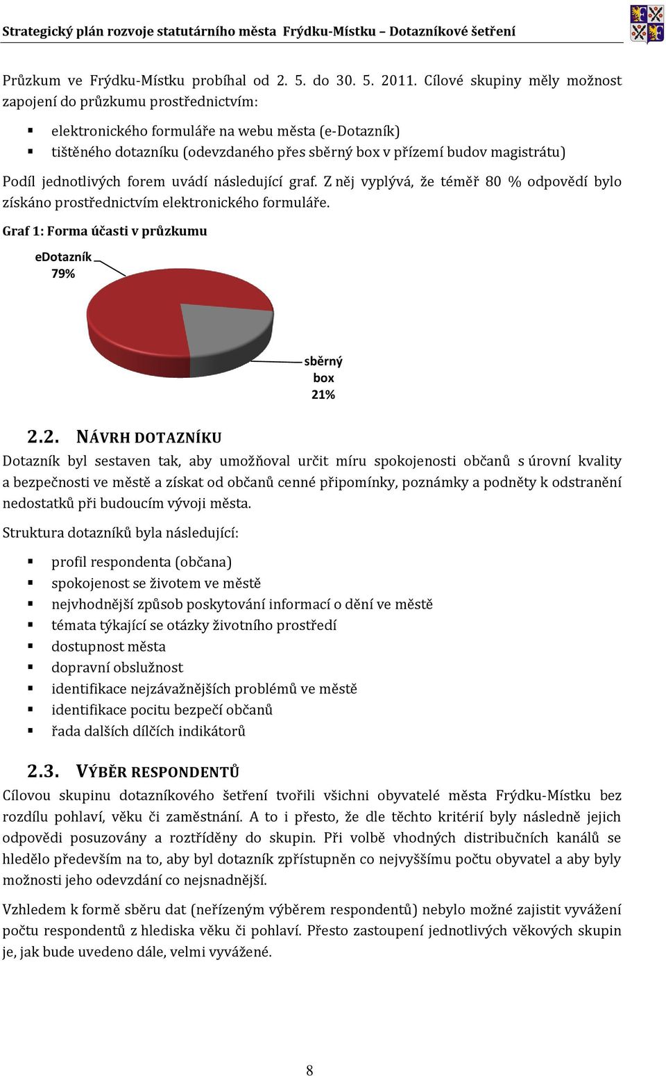 Podíl jednotlivých forem uvádí následující graf. Z něj vyplývá, že téměř 80 % odpovědí bylo získáno prostřednictvím elektronického formuláře.