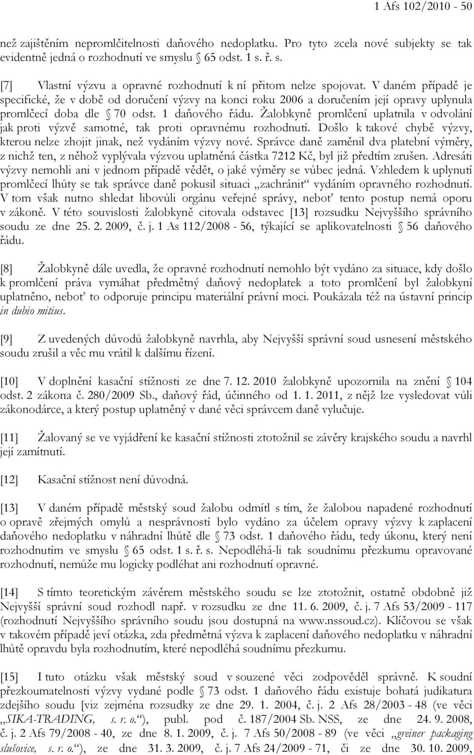 Žalobkyně promlčení uplatnila v odvolání jak proti výzvě samotné, tak proti opravnému rozhodnutí. Došlo k takové chybě výzvy, kterou nelze zhojit jinak, než vydáním výzvy nové.