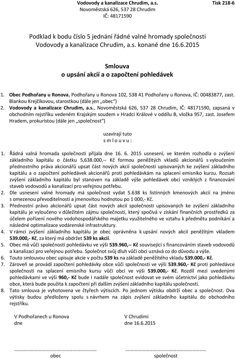 Řádná valná hromada i přijala dne 16. 6. 2015 usnesení, ve kterém rozhodla o zvýšení přednostního práva akcionářů upsat část nových akcií i upisovaných ke zvýšení základního 539.