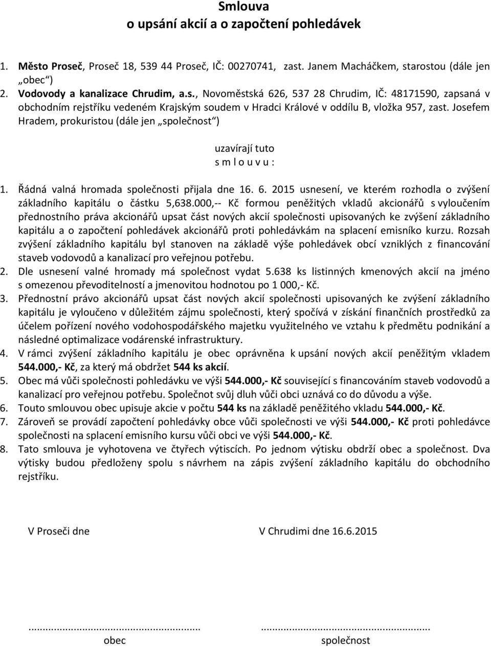 000,- Kč související s financováním staveb vodovodů a kanalizací pro veřejnou potřebu. Společnot svůj dluh vůči obci uznává co do důvodu a výše. 6.