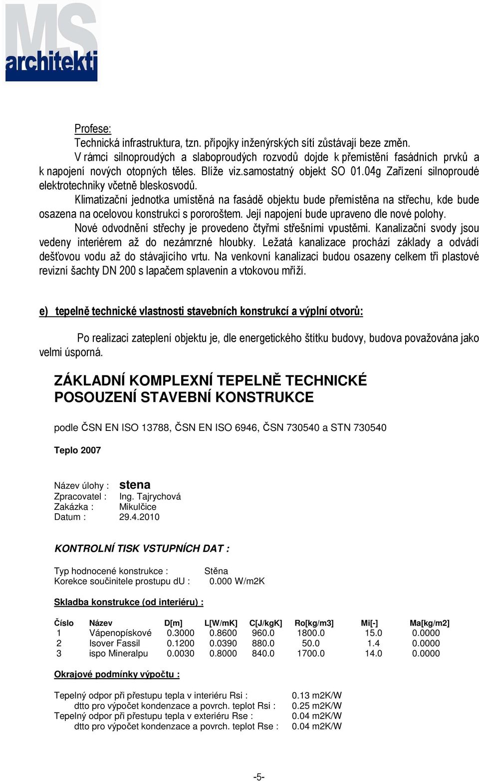 04g Zařízení silnoproudé elektrotechniky včetně bleskosvodů. Klimatizační jednotka umístěná na fasádě objektu bude přemístěna na střechu, kde bude osazena na ocelovou konstrukci s pororoštem.