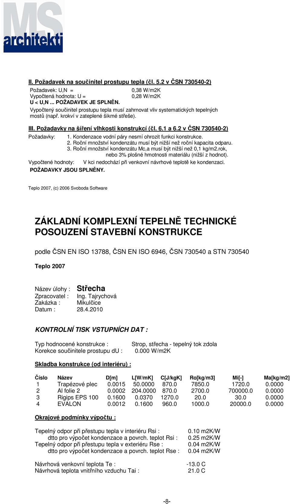 6.1 a 6.2 v ČSN 730540-2) Požadavky: 1. Kondenzace vodní páry nesmí ohrozit funkci konstrukce. 2. Roční množství kondenzátu musí být nižší než roční kapacita odparu. 3.