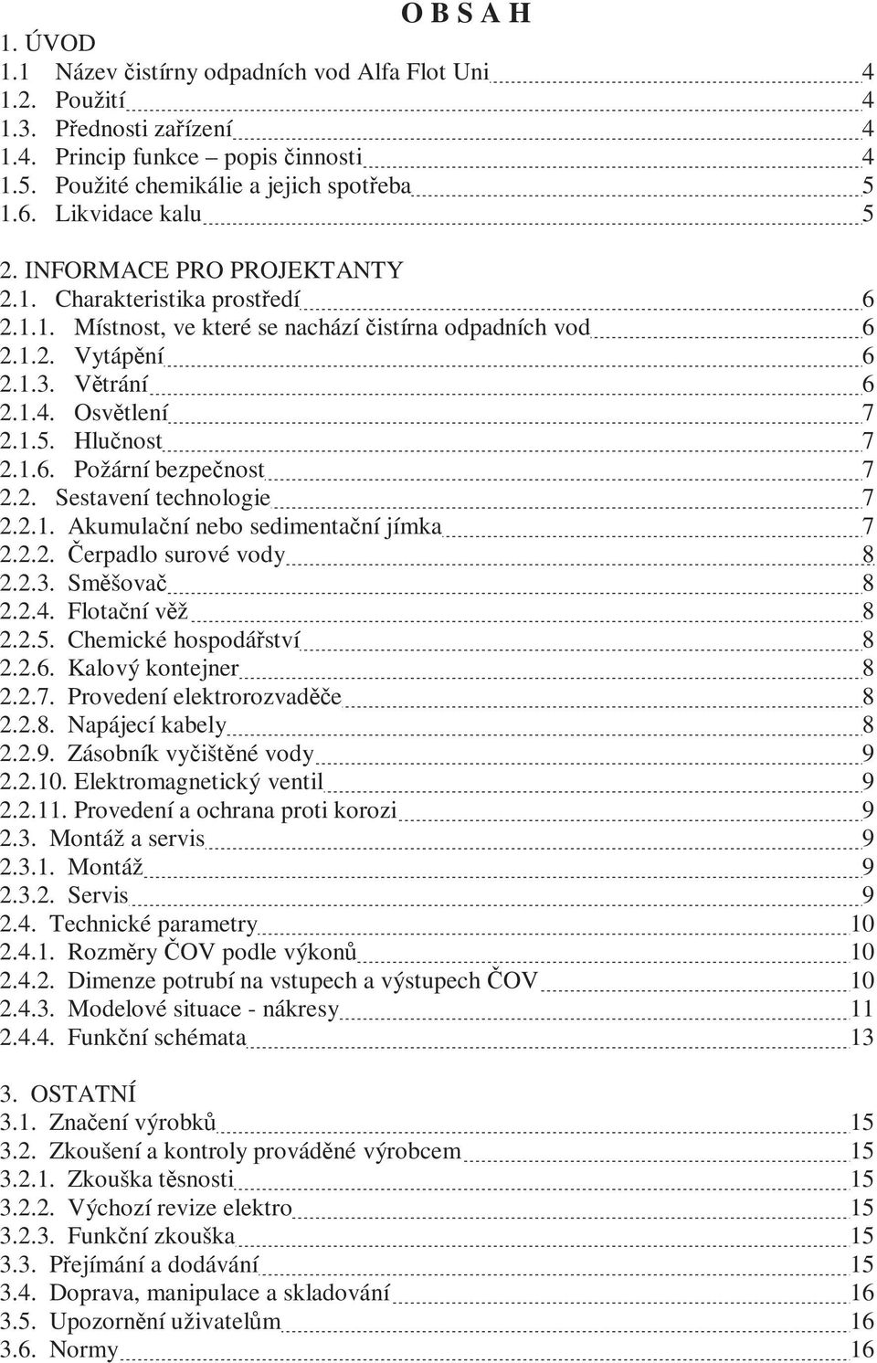 1.6. Požární bezpečnost 7 2.2. Sestavení technologie 7 2.2.1. Akumulační nebo sedimentační jímka 7 2.2.2. Čerpadlo surové vody 8 2.2.3. Směšovač 8 2.2.4. Flotační věž 8 2.2.5.