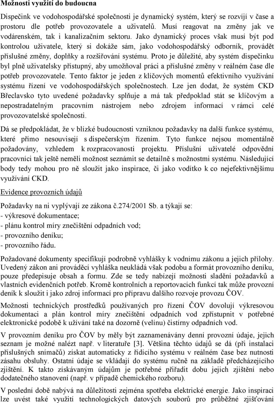 Jako dynamický proces však musí být pod kontrolou uživatele, který si dokáže sám, jako vodohospodářský odborník, provádět příslušné změny, doplňky a rozšiřování systému.