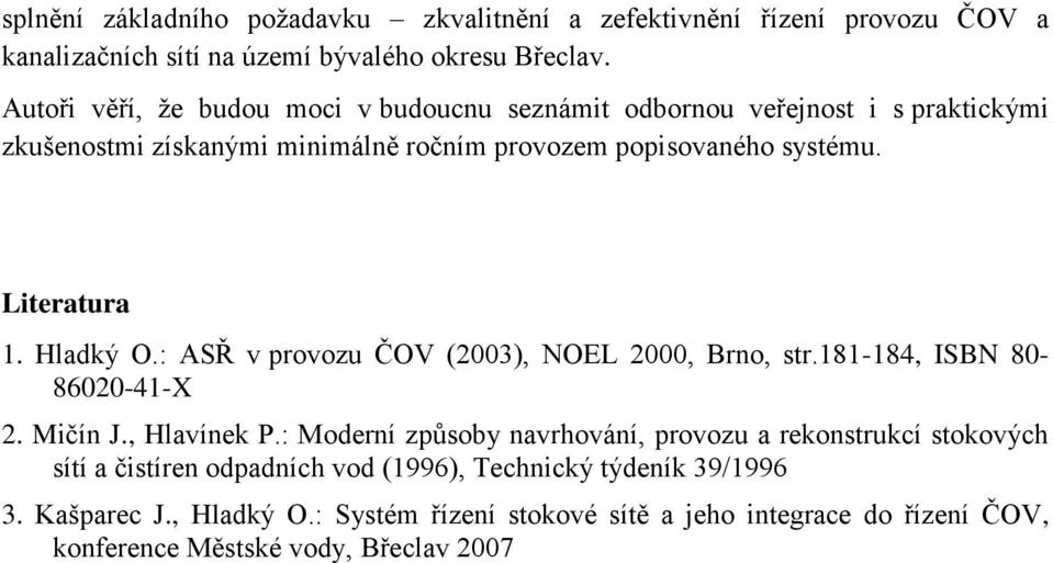 Literatura 1. Hladký O.: ASŘ v provozu ČOV (2003), NOEL 2000, Brno, str.181-184, ISBN 80-86020-41-X 2. Mičín J., Hlavínek P.