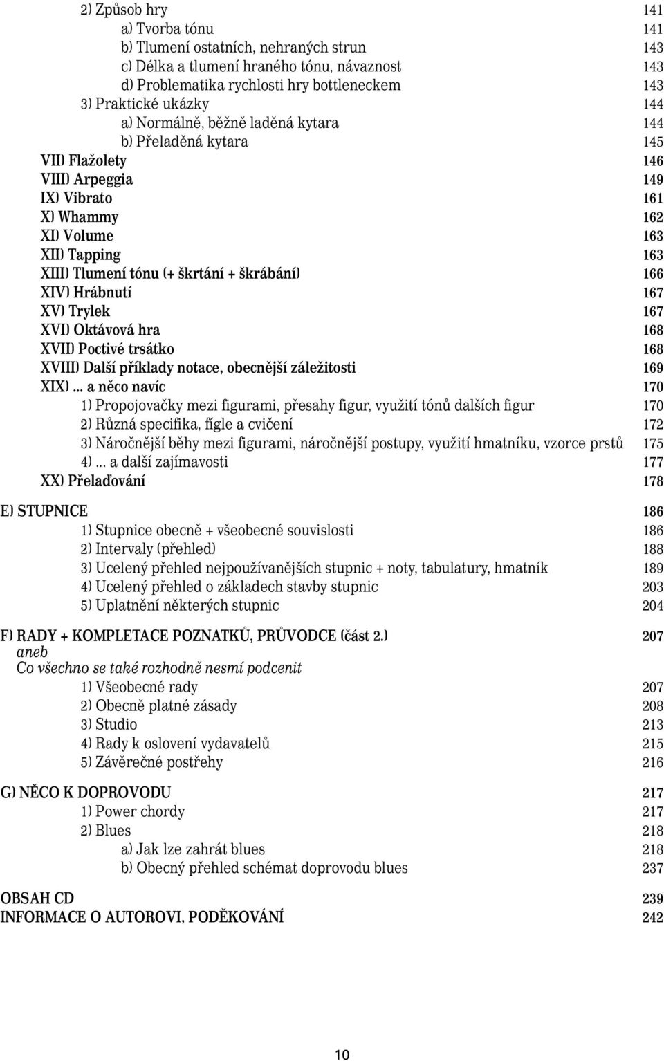 166 XIV) Hrábnutí 167 XV) Trylek 167 XVI) Oktávová hra 168 XVII) Poctivé trsátko 168 XVIII) Další příklady notace, obecnější záležitosti 169 XIX).