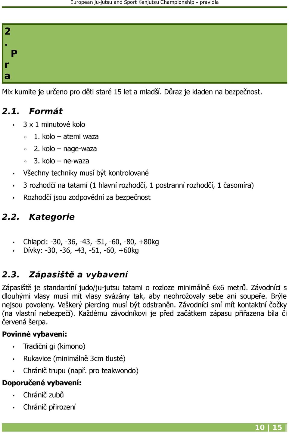 2. Kategorie Chlapci: -30, -36, -43, -51, -60, -80, +80kg Dívky: -30, -36, -43, -51, -60, +60kg 2.3. Zápasiště a vybavení Zápasiště je standardní judo/ju-jutsu tatami o rozloze minimálně 6x6 metrů.