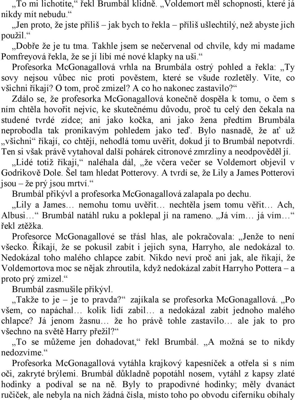 Profesorka McGonagallová vrhla na Brumbála ostrý pohled a řekla: Ty sovy nejsou vŧbec nic proti pověstem, které se všude rozletěly. Víte, co všichni říkají? O tom, proč zmizel?