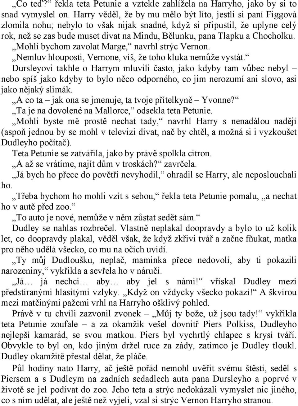 Tlapku a Chocholku. Mohli bychom zavolat Marge, navrhl strýc Vernon. Nemluv hlouposti, Vernone, víš, ţe toho kluka nemŧţe vystát.