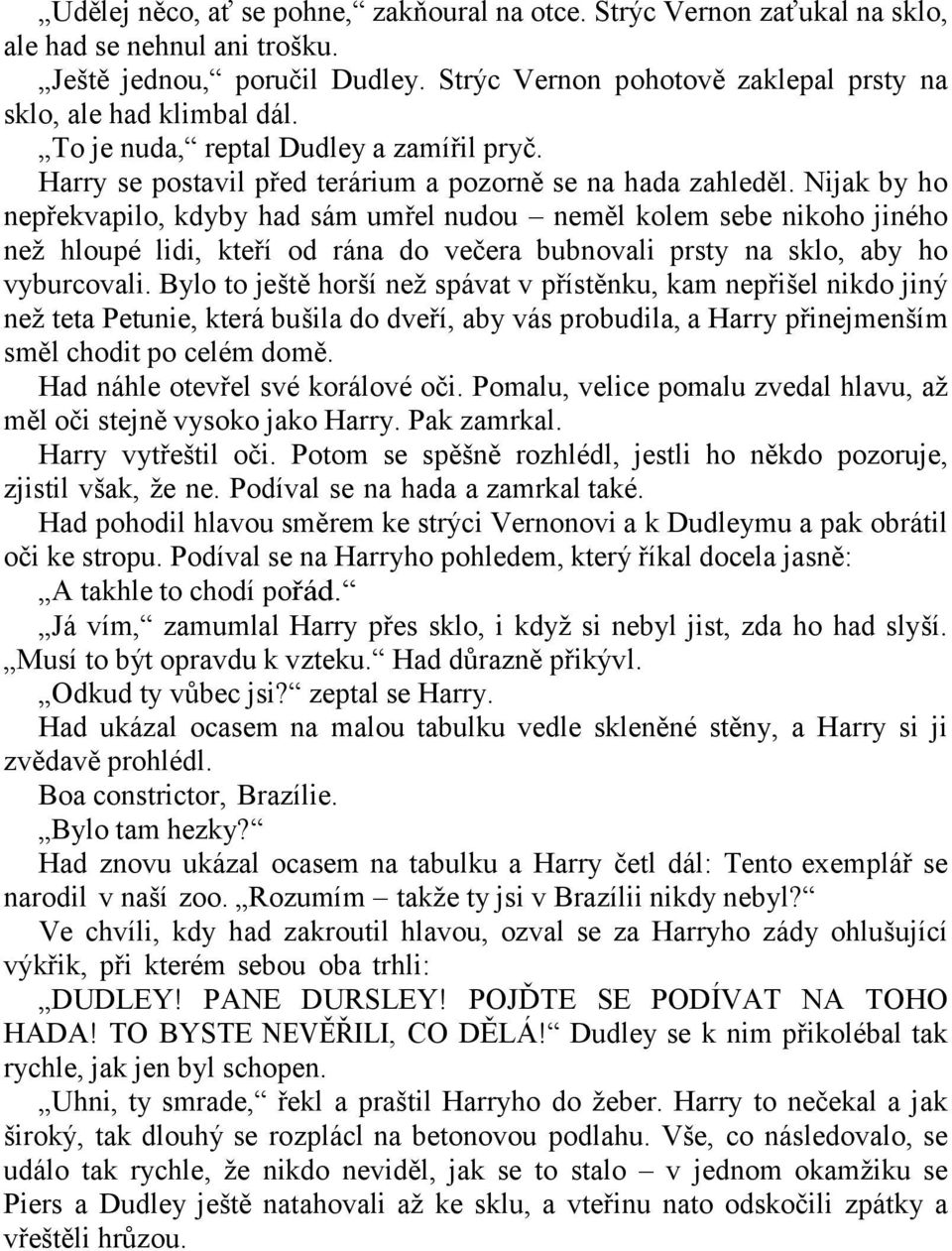 Nijak by ho nepřekvapilo, kdyby had sám umřel nudou neměl kolem sebe nikoho jiného neţ hloupé lidi, kteří od rána do večera bubnovali prsty na sklo, aby ho vyburcovali.