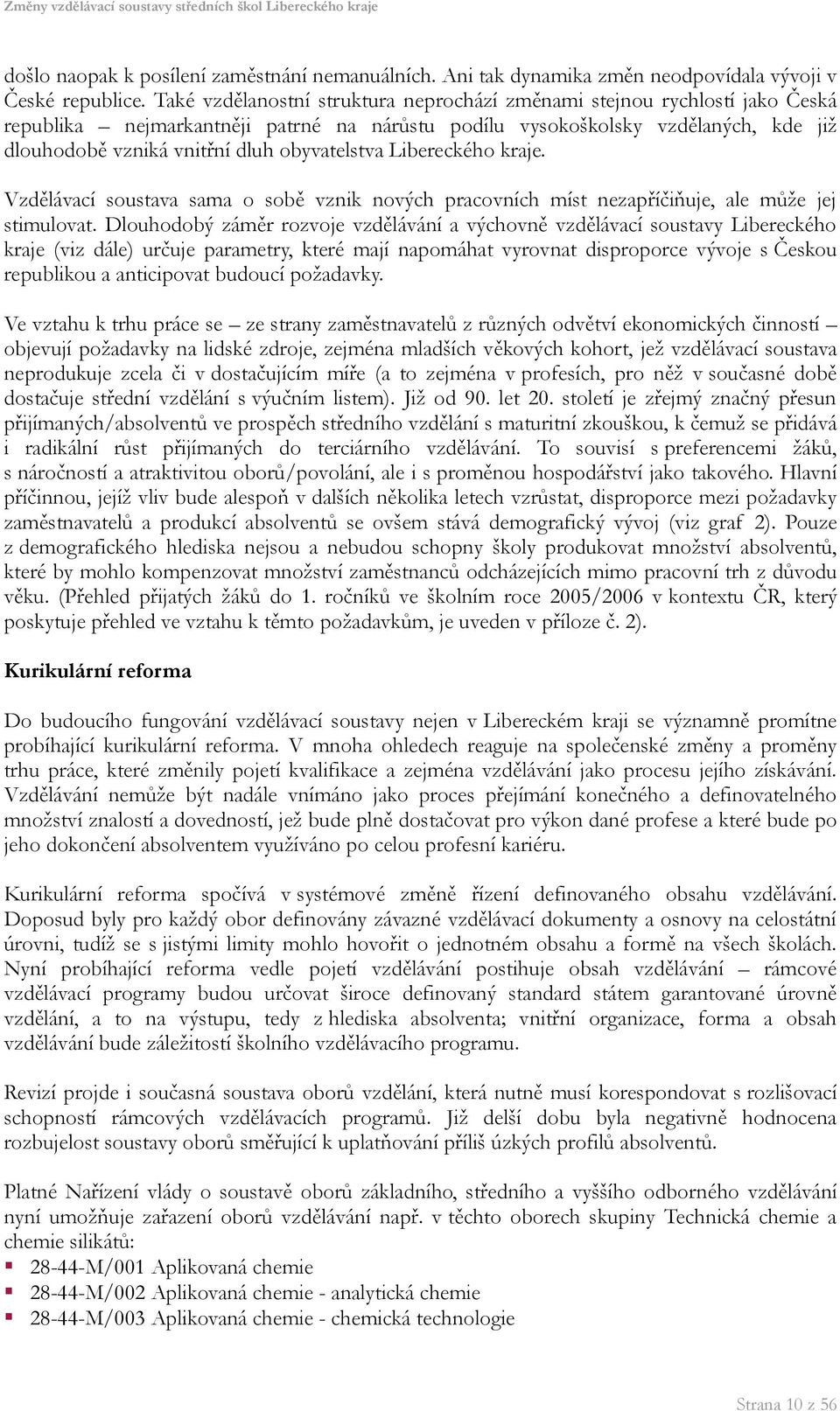 obyvatelstva Libereckého kraje. Vzdělávací soustava sama o sobě vznik nových pracovních míst nezapříčiňuje, ale může jej stimulovat.