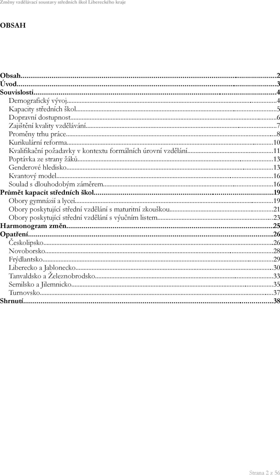 ..16 Průmět kapacit středních škol...19 Obory gymnázií a lyceí...19 Obory poskytující střední vzdělání s maturitní zkouškou...21 Obory poskytující střední vzdělání s výučním listem.