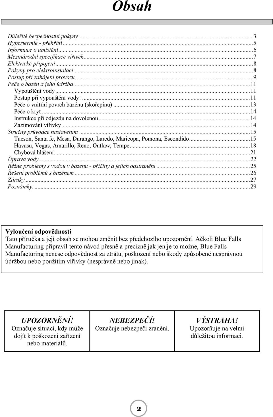 ..14 Instrukce při odjezdu na dovolenou...14 Zazimování vířivky...14 Stručný průvodce nastavením...15 Tucson, Santa fe, Mesa, Durango, Laredo, Maricopa, Pomona, Escondido.