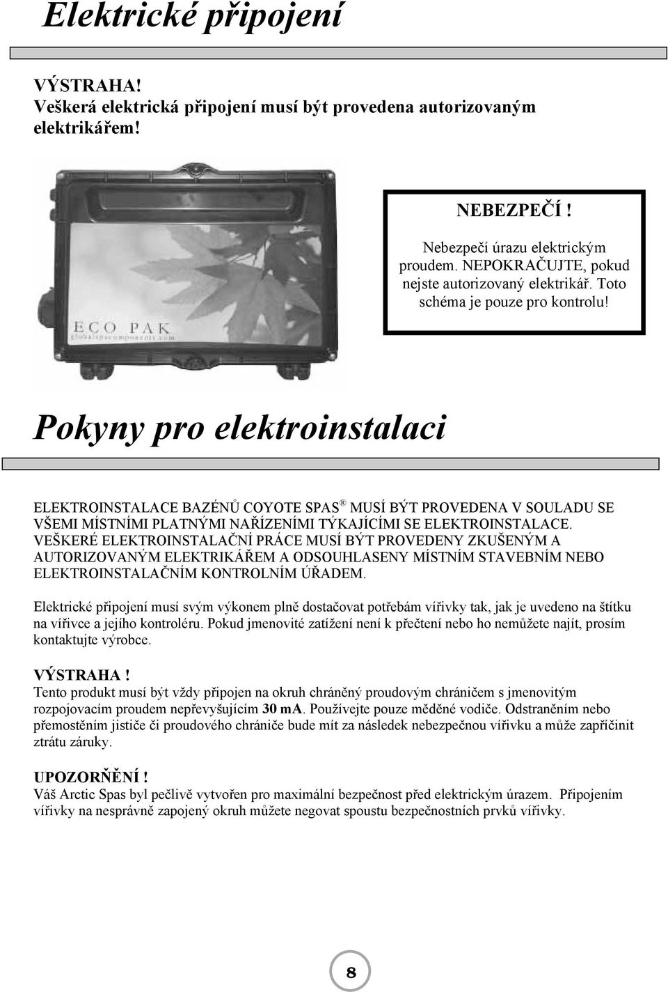 Pokyny pro elektroinstalaci ELEKTROINSTALACE BAZÉNŮ COYOTE SPAS MUSÍ BÝT PROVEDENA V SOULADU SE VŠEMI MÍSTNÍMI PLATNÝMI NAŘÍZENÍMI TÝKAJÍCÍMI SE ELEKTROINSTALACE.