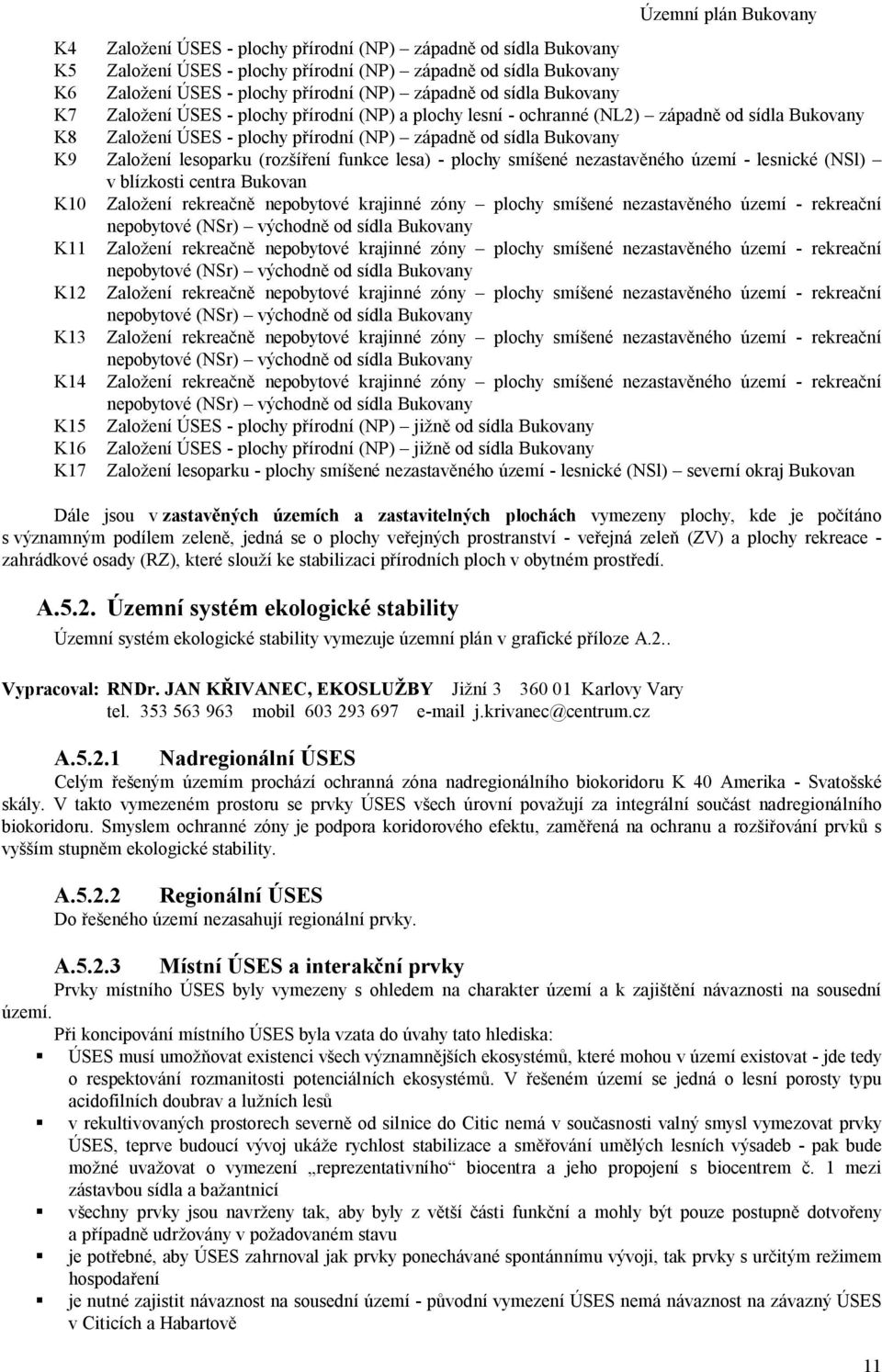 (roz ení funkce lesa) - plochy smí ené nezastav ného území - lesnické (NSl) v blízkosti centra Bukovan K10 Zalo ení rekrea nepobytové krajinné zóny plochy smí ené nezastav ného území - rekrea ní