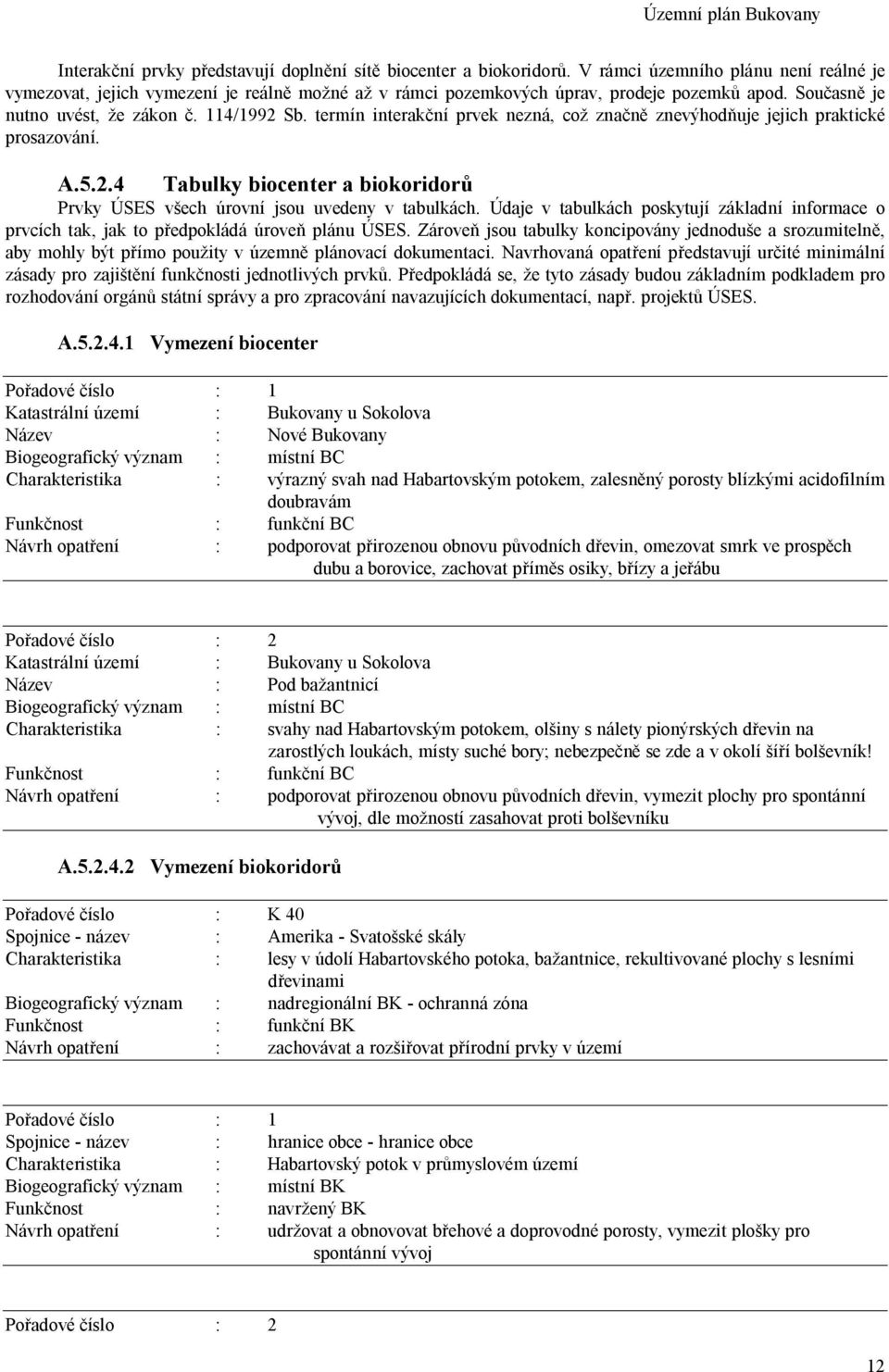 Údaje v tabulkách poskytují základní informace o prvcích tak, jak to p edpokládá úrove plánu ÚSES.