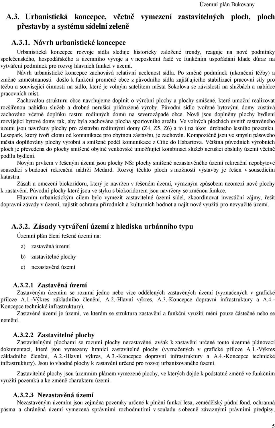 ním uspo ádání klade d raz na vytvá ení podmínek pro rozvoj hlavních funkcí v území. Návrh urbanistické koncepce zachovává relativní ucelenost sídla.