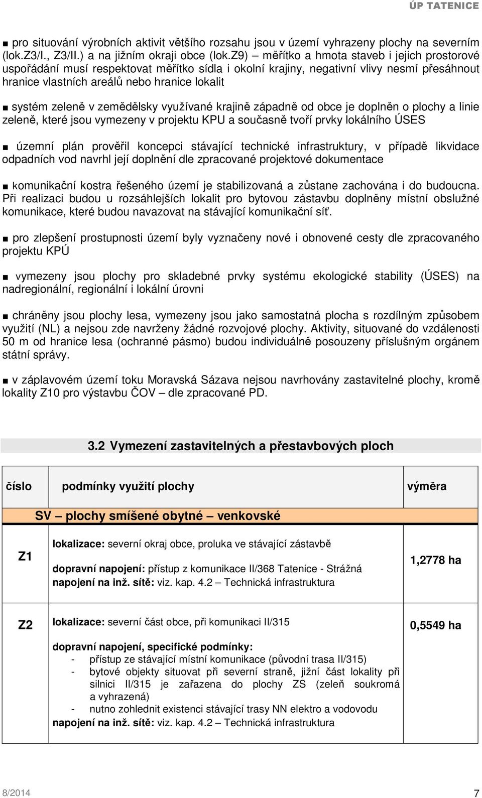 v zemědělsky využívané krajině západně od obce je doplněn o plochy a linie zeleně, které jsou vymezeny v projektu KPU a současně tvoří prvky lokálního ÚSES územní plán prověřil koncepci stávající